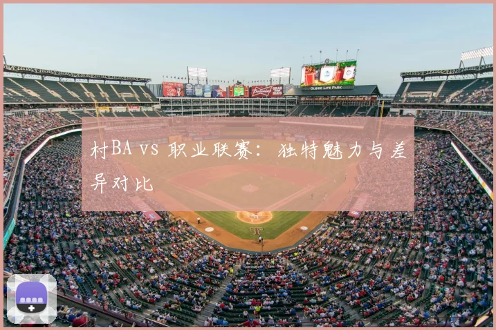 村BA vs 职业联赛：独特魅力与差异对比